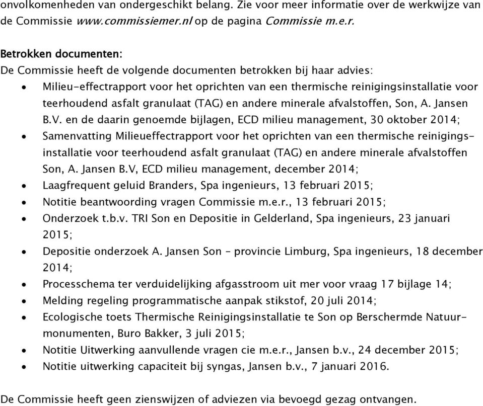 meer informatie over de werkwijze van de Commissie www.commissiemer.nl op de pagina Commissie m.e.r. Betrokken documenten: De Commissie heeft de volgende documenten betrokken bij haar advies: