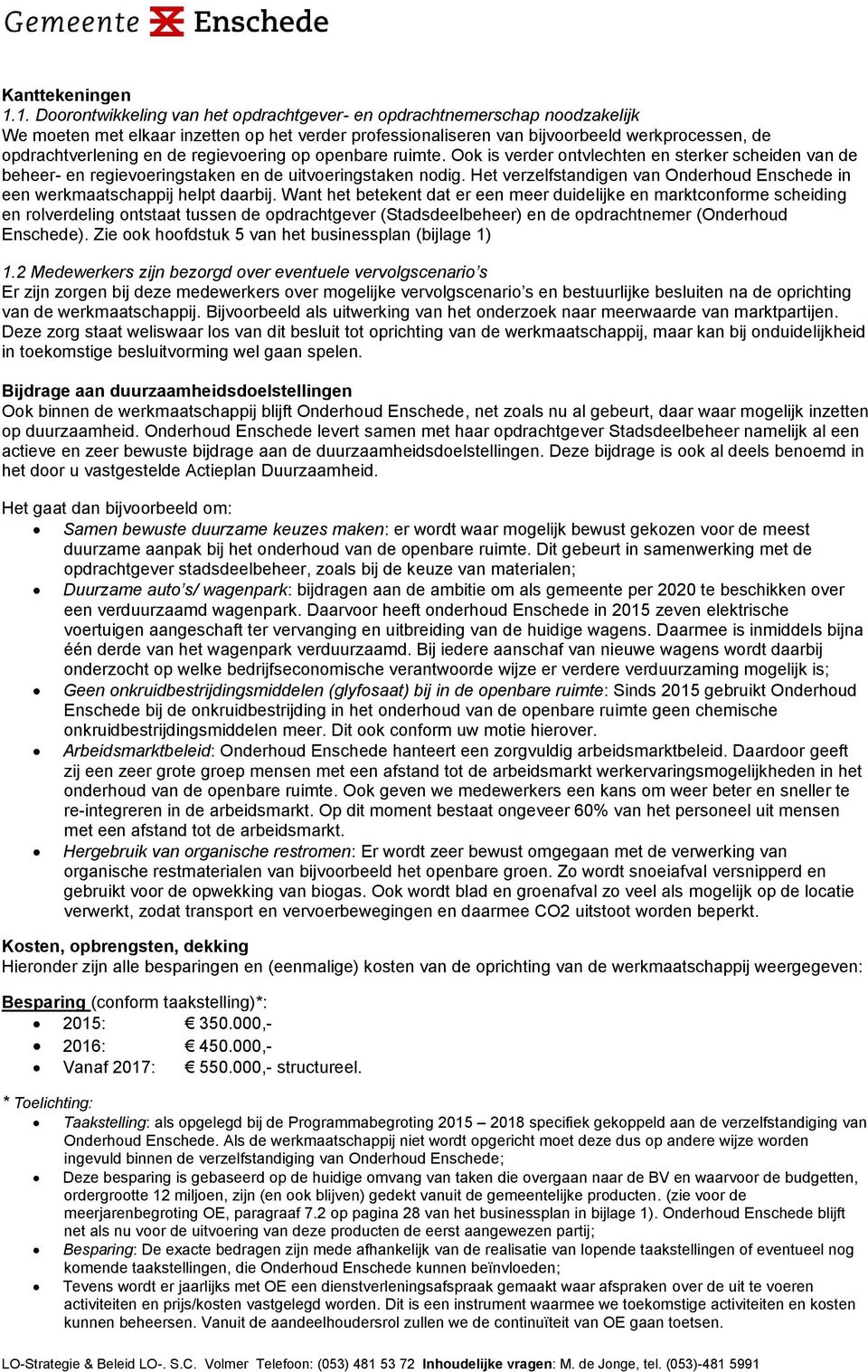 regievoering op openbare ruimte. Ook is verder ontvlechten en sterker scheiden van de beheer- en regievoeringstaken en de uitvoeringstaken nodig.