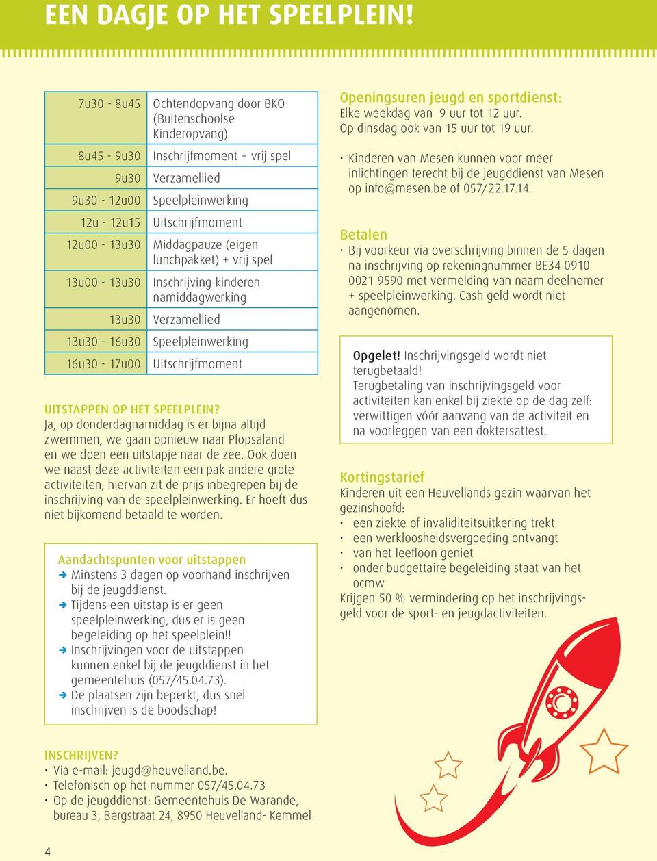 Middagpauze (eigen lunchpakket) + vrij spel 13u00-13u30 13u30 Inschrijving kinderen namiddagwerking Verzamellied 13u30-16u30 Speelpleinwerking 16u30-17u00 Uitschrijfmoment uitstappen OP HET