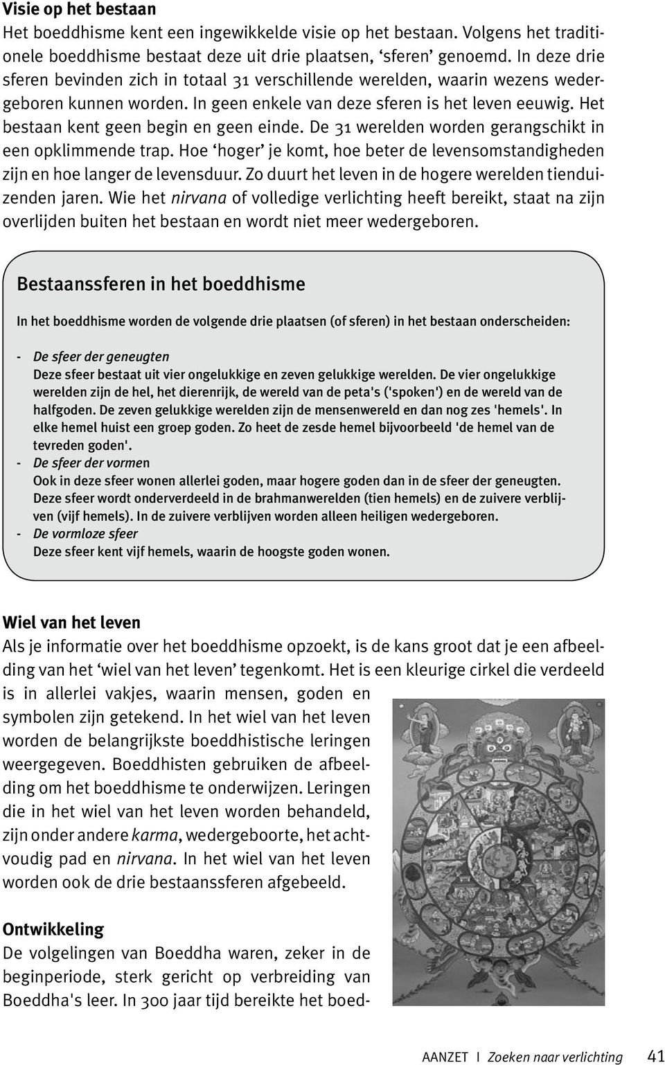 Het bestaan kent geen begin en geen einde. De 31 werelden worden gerangschikt in een opklimmende trap. Hoe hoger je komt, hoe beter de levensomstandigheden zijn en hoe langer de levensduur.