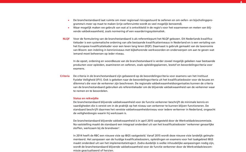 de branchestandaard is als referentiepunt het NLQF gekozen Dit Nederlands kwalificatiekader is een systematische ordening van alle bestaande kwalificatieniveaus in Nederland en is een vertaling van