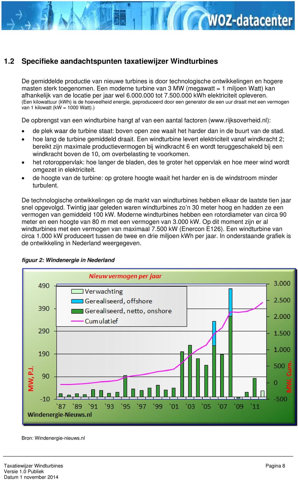 (Een kilowattuur (kwh) is de hoeveelheid energie, geproduceerd door een generator die een uur draait met een vermogen van 1 kilowatt (kw = 1000 Watt).