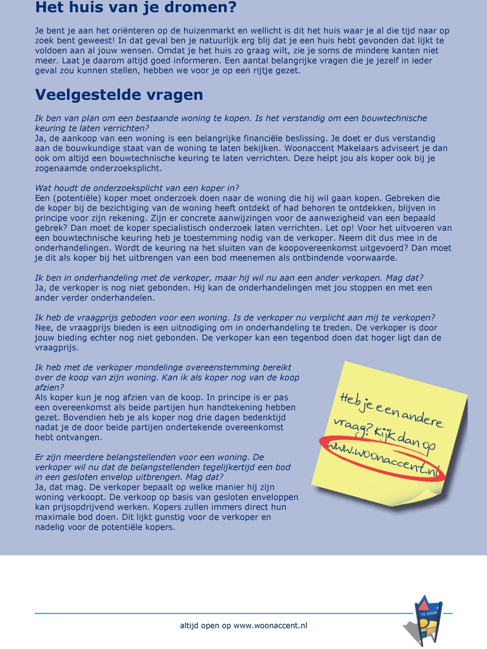 Laat je daarom altijd goed informeren. Een aantal belangrijke vragen die je jezelf in ieder geval zou kunnen stellen, hebben we voor je op een rijtje gezet.