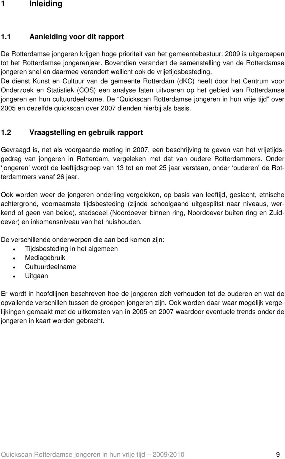 De dienst Kunst en Cultuur van de gemeente Rotterdam (dkc) heeft door het Centrum voor Onderzoek en Statistiek (COS) een analyse laten uitvoeren op het gebied van Rotterdamse jongeren en hun