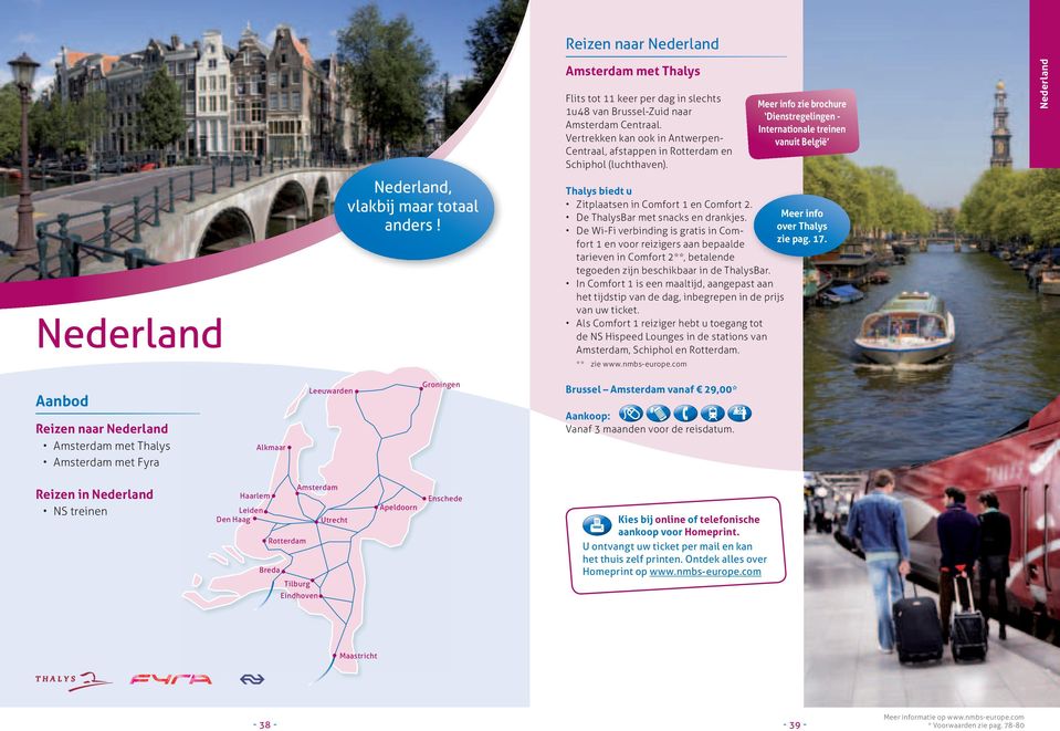 Meer info zie brochure Dienstregelingen - Internationale treinen vanuit België Nederland Nederland Nederland, vlakbij maar totaal anders! Thalys biedt u Zitplaatsen in Comfort 1 en Comfort 2.