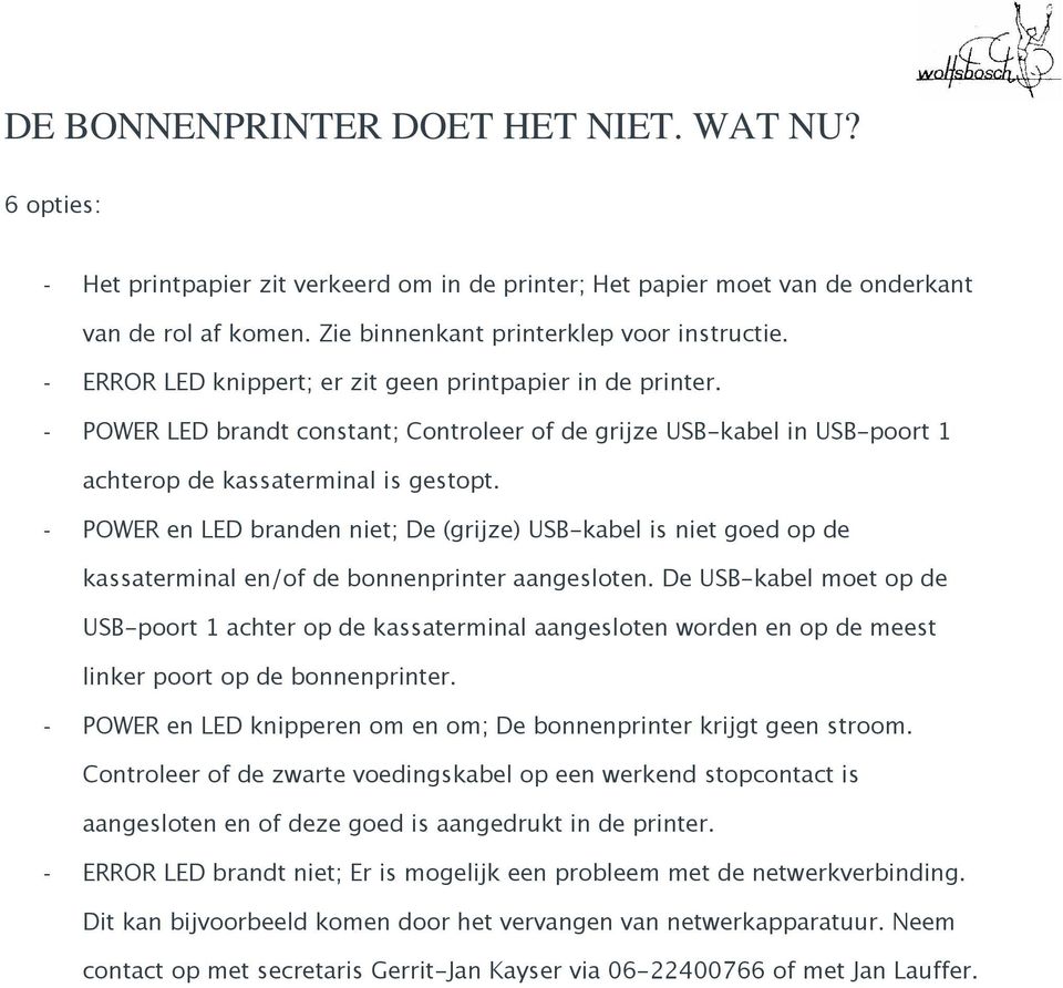 - POWER en LED branden niet; De (grijze) USB-kabel is niet goed op de kassaterminal en/of de bonnenprinter aangesloten.