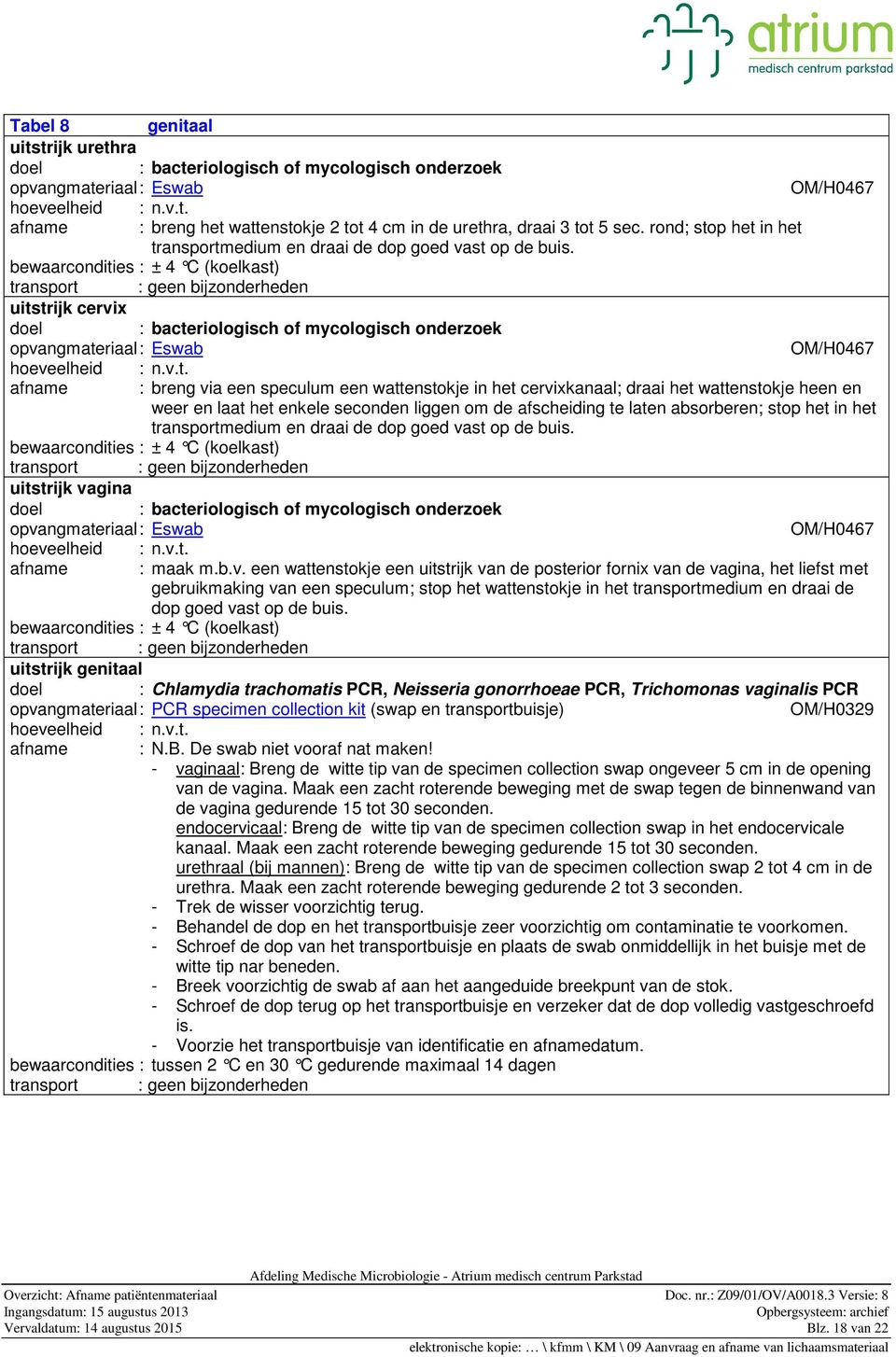 uitstrijk cervix : bacteriologisch of mycologisch onderzoek opvangmateriaal : Eswab OM/H0467 afname : breng via een speculum een wattenstokje in het cervixkanaal; draai het wattenstokje heen en weer