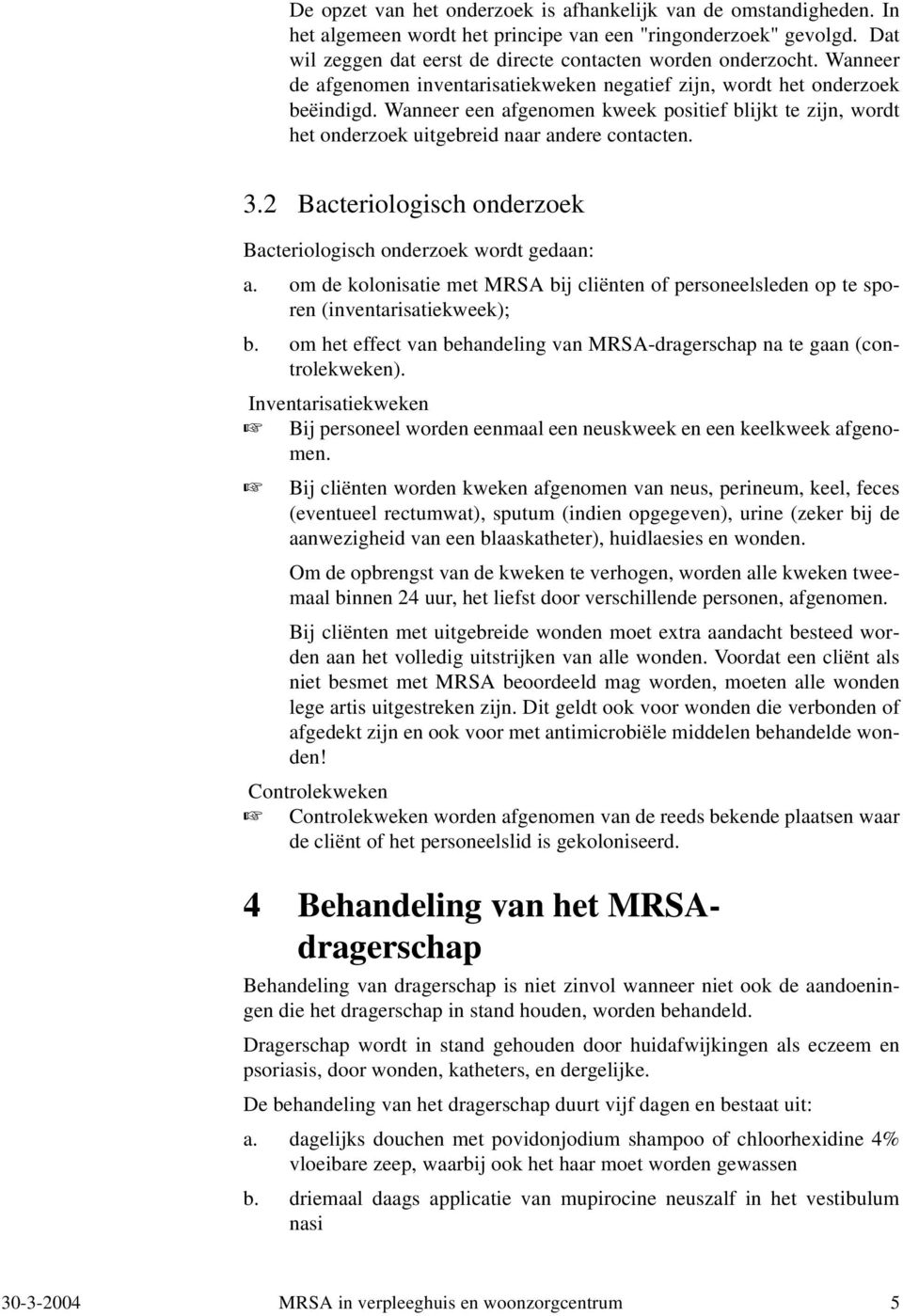 2 Bacteriologisch onderzoek Bacteriologisch onderzoek wordt gedaan: a. om de kolonisatie met MRSA bij cliënten of personeelsleden op te sporen (inventarisatiekweek); b.