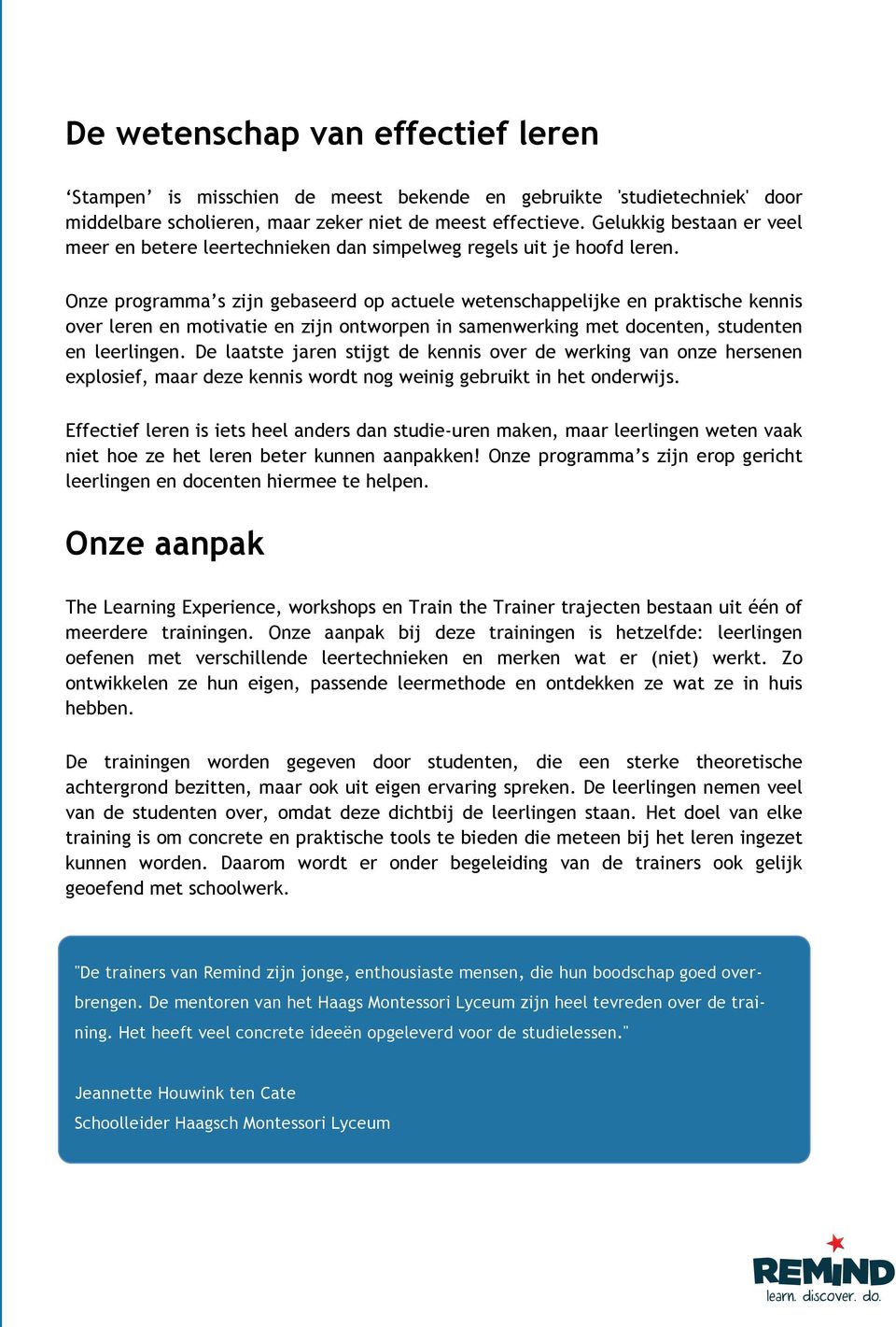 Onze programma s zijn gebaseerd op actuele wetenschappelijke en praktische kennis over leren en motivatie en zijn ontworpen in samenwerking met docenten, studenten en leerlingen.