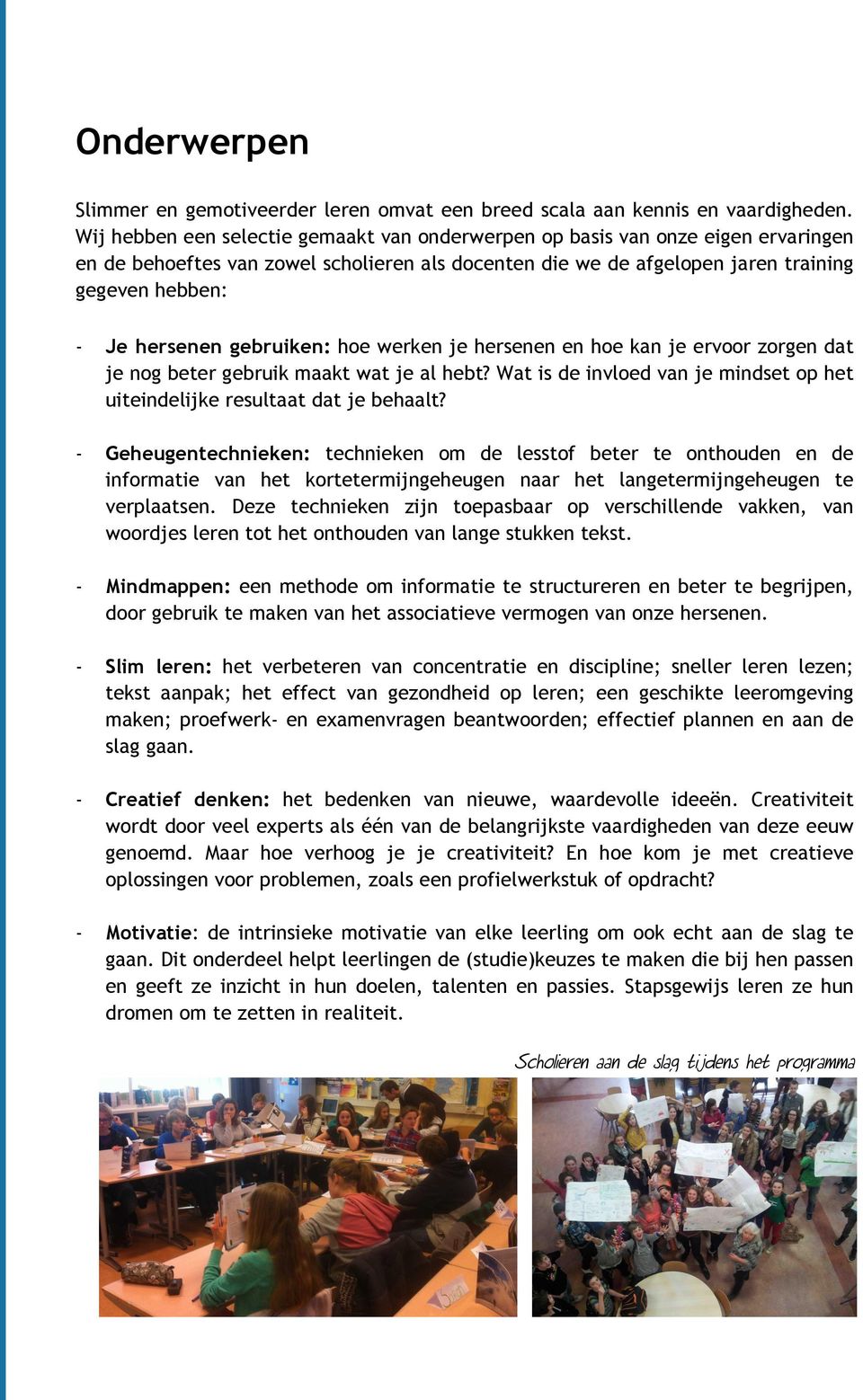 gebruiken: hoe werken je hersenen en hoe kan je ervoor zorgen dat je nog beter gebruik maakt wat je al hebt? Wat is de invloed van je mindset op het uiteindelijke resultaat dat je behaalt?