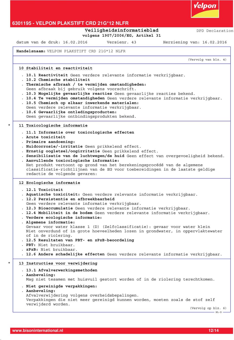 10.5 Chemisch op elkaar inwerkende materialen:. 10.6 Gevaarlijke ontledingsproducten: Geen gevaarlijke ontbindingsprodukten bekend. * 11 Toxicologische informatie. 11.1 Informatie over toxicologische effecten.