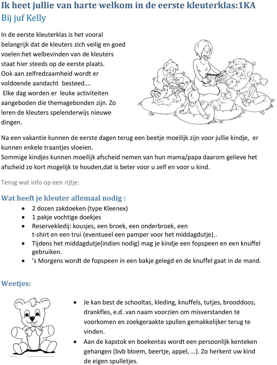 Zo leren de kleuters spelenderwijs nieuwe dingen. Na een vakantie kunnen de eerste dagen terug een beetje moeilijk zijn voor jullie kindje, er kunnen enkele traantjes vloeien.