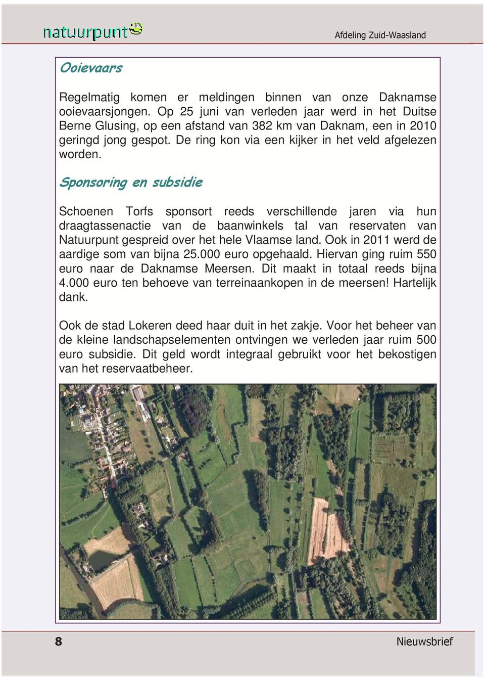 Sponsoring en subsidie Schoenen Torfs sponsort reeds verschillende jaren via hun draagtassenactie van de baanwinkels tal van reservaten van Natuurpunt gespreid over het hele Vlaamse land.