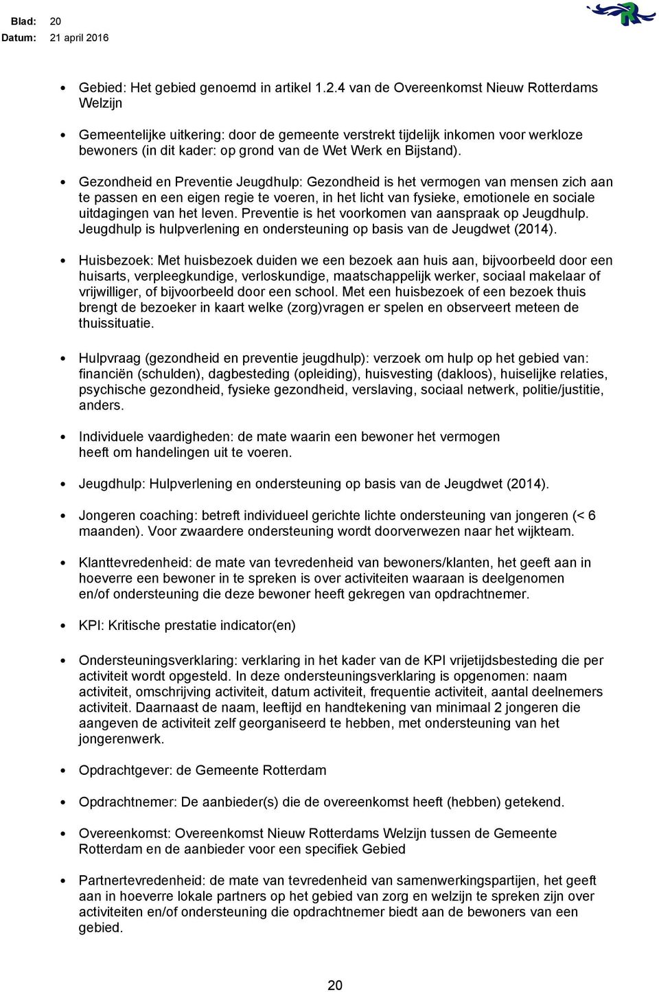 4 van de Overeenkomst Nieuw Rotterdams Welzijn Gemeentelijke uitkering: door de gemeente verstrekt tijdelijk inkomen voor werkloze bewoners (in dit kader: op grond van de Wet Werk en Bijstand).