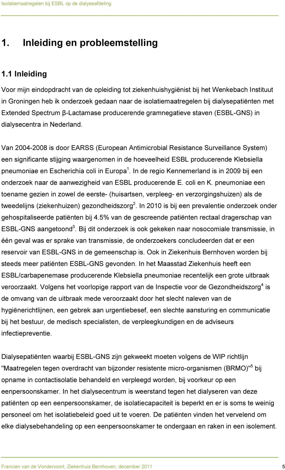 Extended Spectrum β-lactamase producerende gramnegatieve staven (ESBL-GNS) in dialysecentra in Nederland.