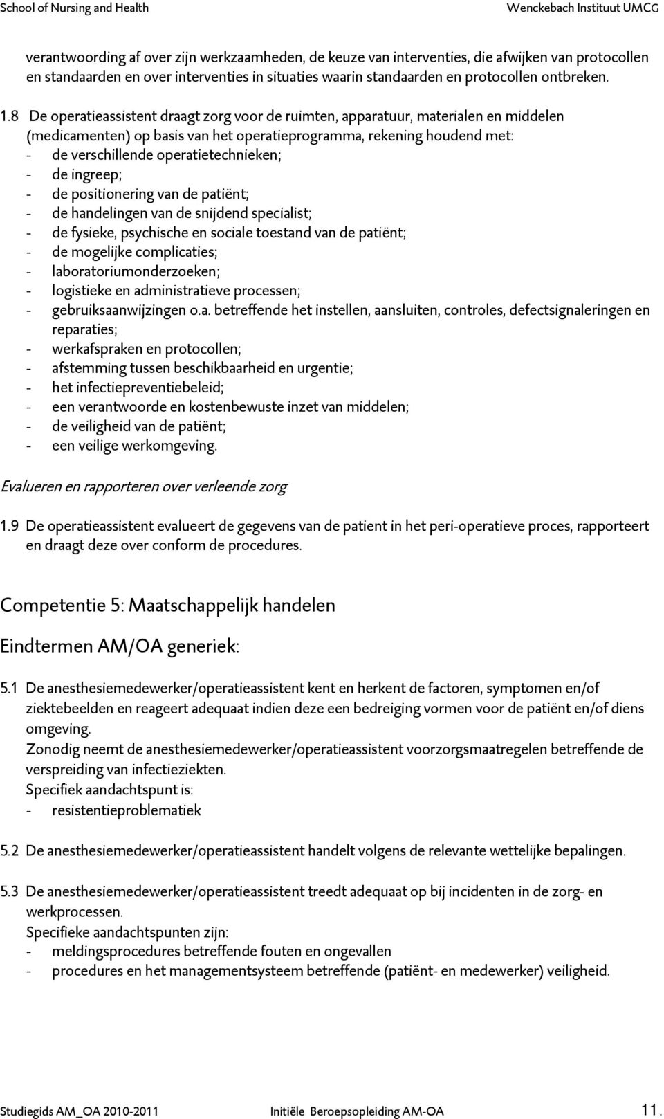 - de ingreep; - de positionering van de patiënt; - de handelingen van de snijdend specialist; - de fysieke, psychische en sociale toestand van de patiënt; - de mogelijke complicaties; -