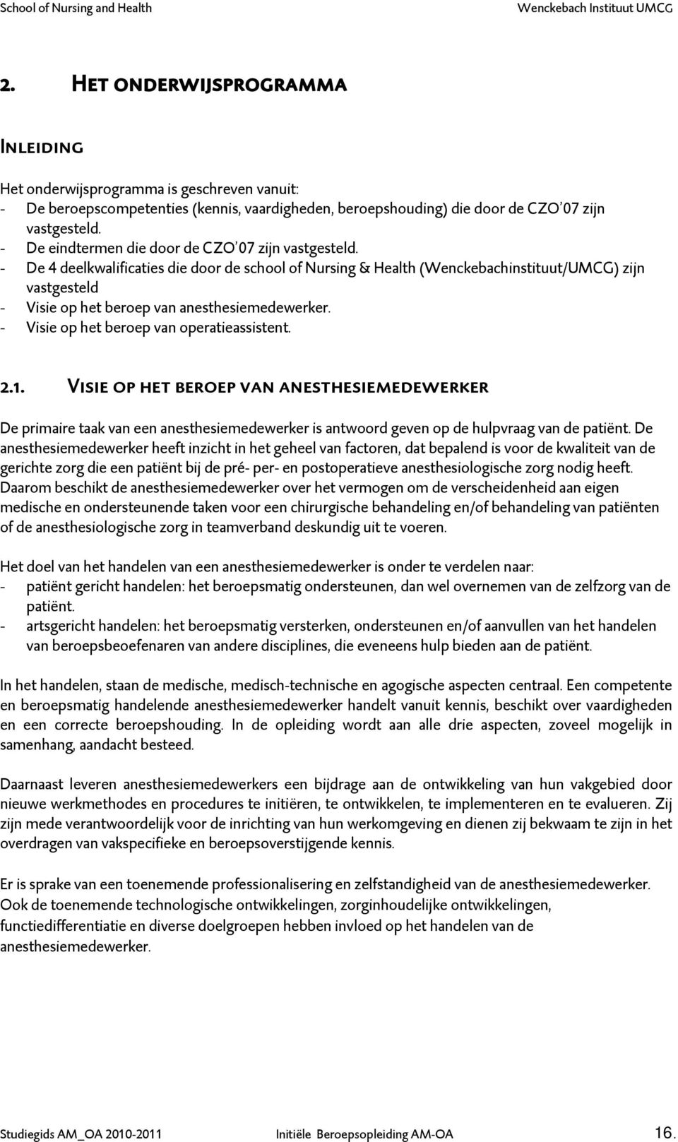 - De 4 deelkwalificaties die door de school of Nursing & Health (Wenckebachinstituut/UMCG) zijn vastgesteld - Visie op het beroep van anesthesiemedewerker. - Visie op het beroep van operatieassistent.