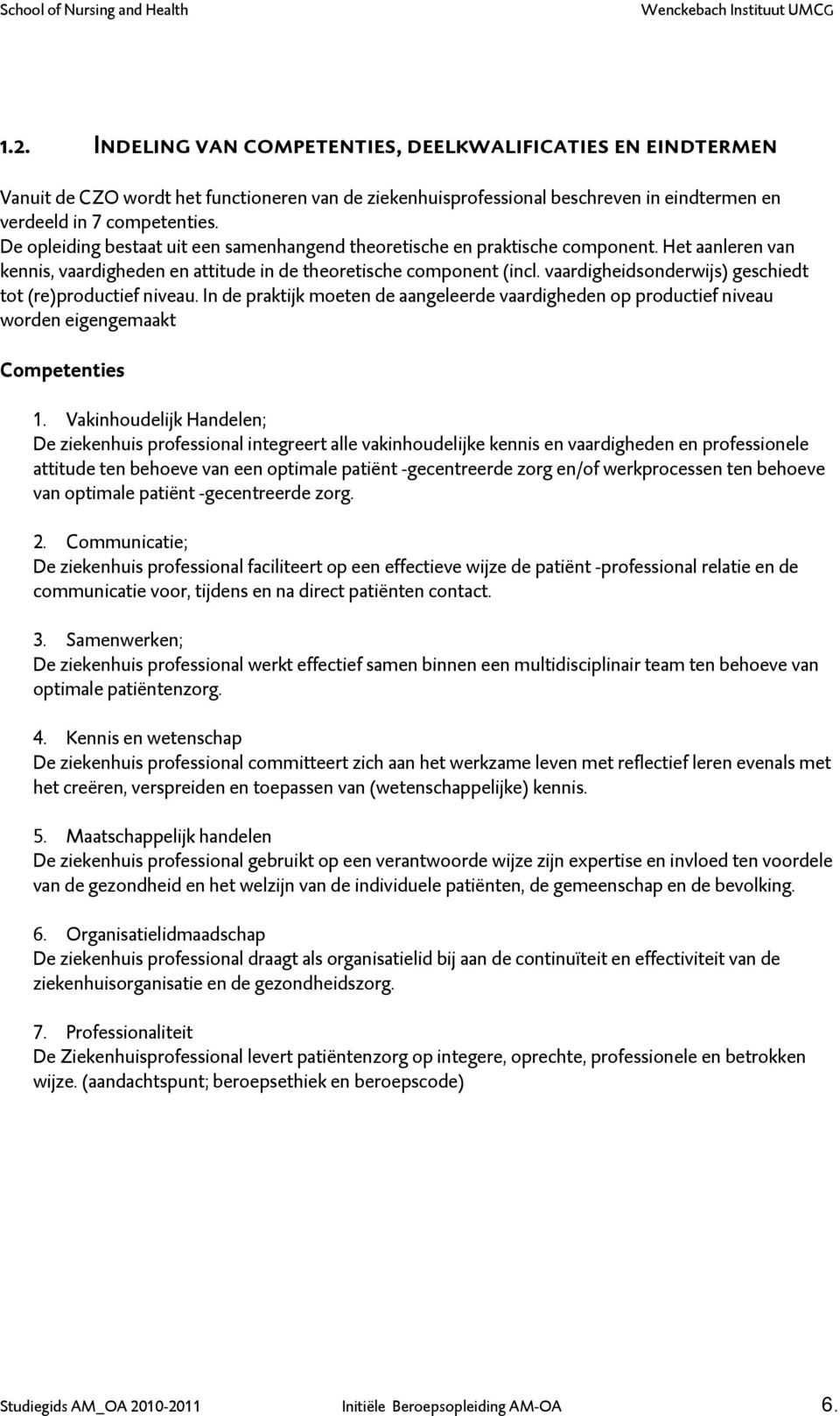 vaardigheidsonderwijs) geschiedt tot (re)productief niveau. In de praktijk moeten de aangeleerde vaardigheden op productief niveau worden eigengemaakt Competenties 1.