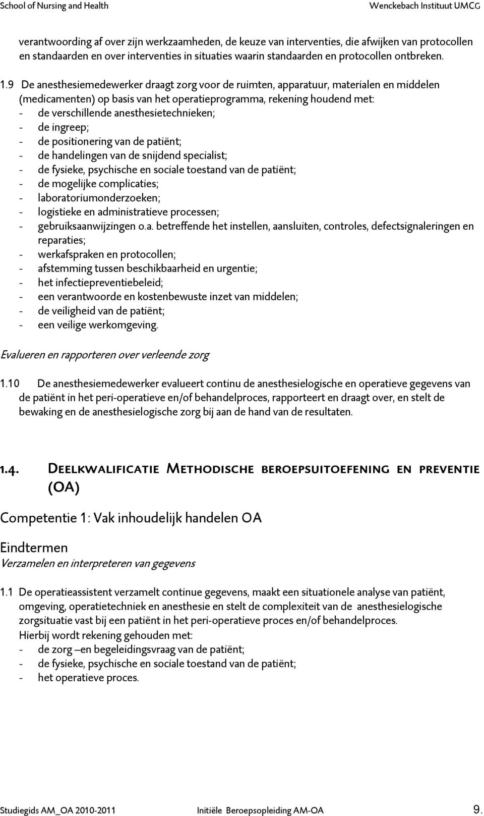 anesthesietechnieken; - de ingreep; - de positionering van de patiënt; - de handelingen van de snijdend specialist; - de fysieke, psychische en sociale toestand van de patiënt; - de mogelijke