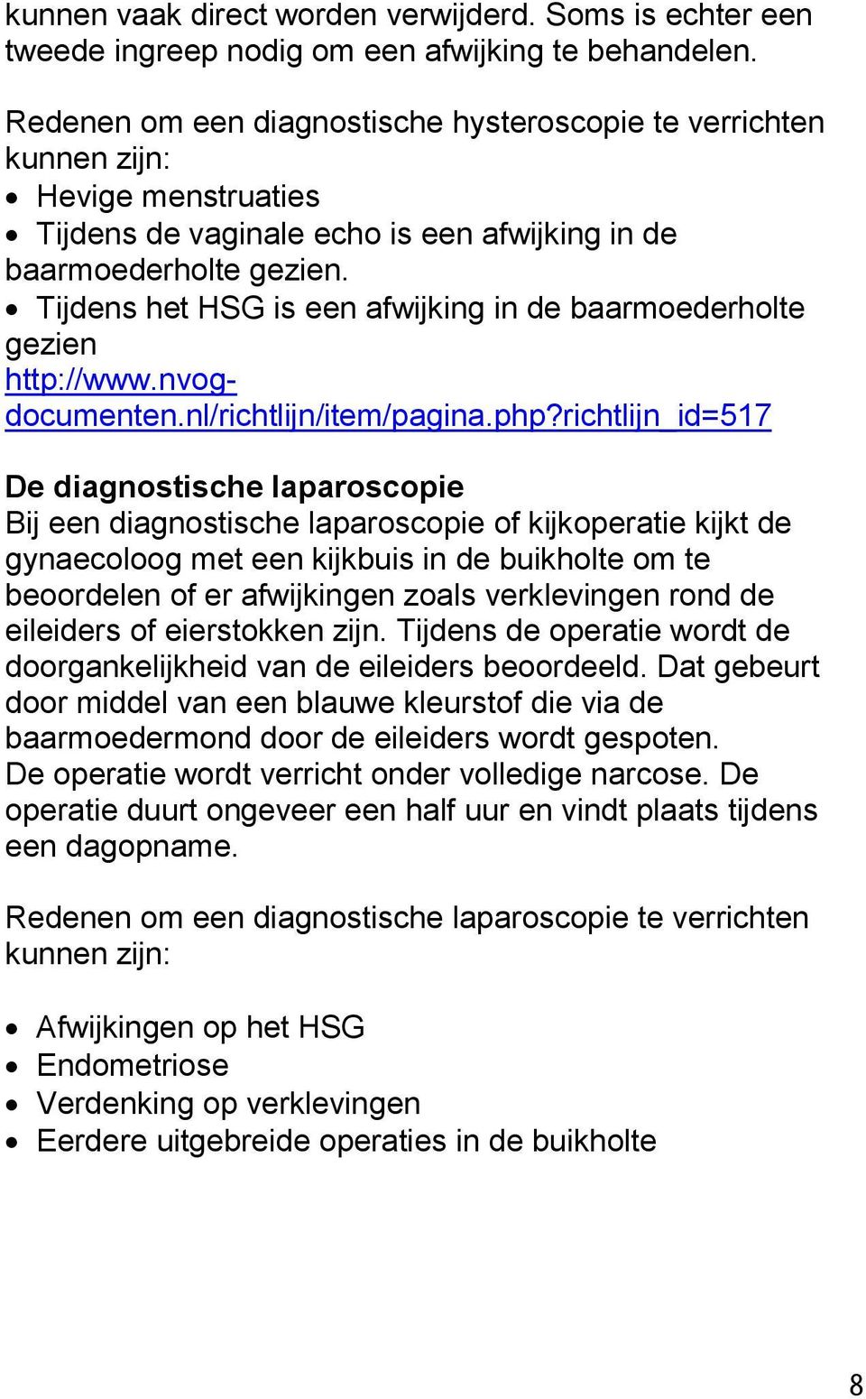 Tijdens het HSG is een afwijking in de baarmoederholte gezien http://www.nvogdocumenten.nl/richtlijn/item/pagina.php?