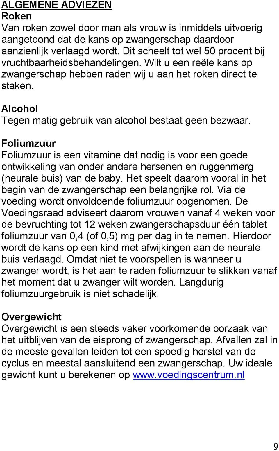 Alcohol Tegen matig gebruik van alcohol bestaat geen bezwaar.