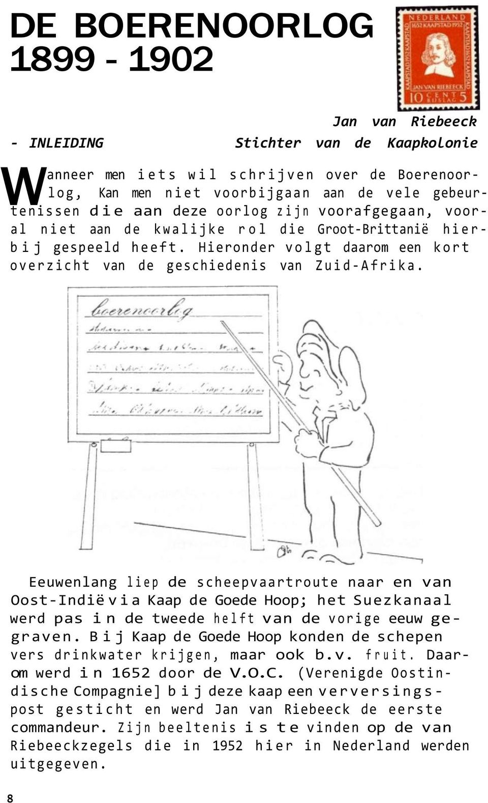 Eeuwenlang liep de scheepvaartroute naar en van Oost-Indië via Kaap de Goede Hoop; het Suezkanaal werd pas in de tweede helft van de vorige eeuw gegraven.