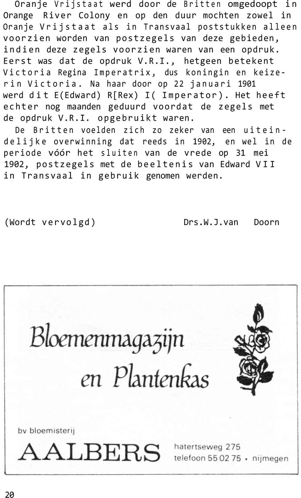 Na haar door op 22 januari 1901 werd dit E(Edward) R[Rex) I( Imperator). Het heeft echter nog maanden geduurd voordat de zegels met de opdruk V.R.I. opgebruikt waren.