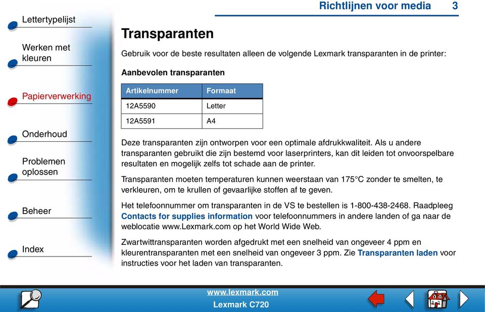 Als u andere transparanten gebruikt die zijn bestemd voor laserprinters, kan dit leiden tot onvoorspelbare resultaten en mogelijk zelfs tot schade aan de printer.