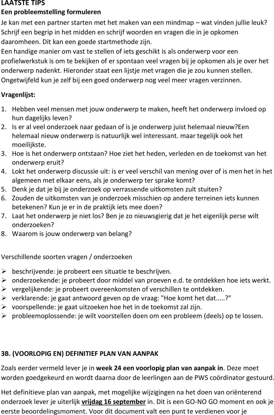 Een handige manier om vast te stellen of iets geschikt is als onderwerp voor een profielwerkstuk is om te bekijken of er spontaan veel vragen bij je opkomen als je over het onderwerp nadenkt.