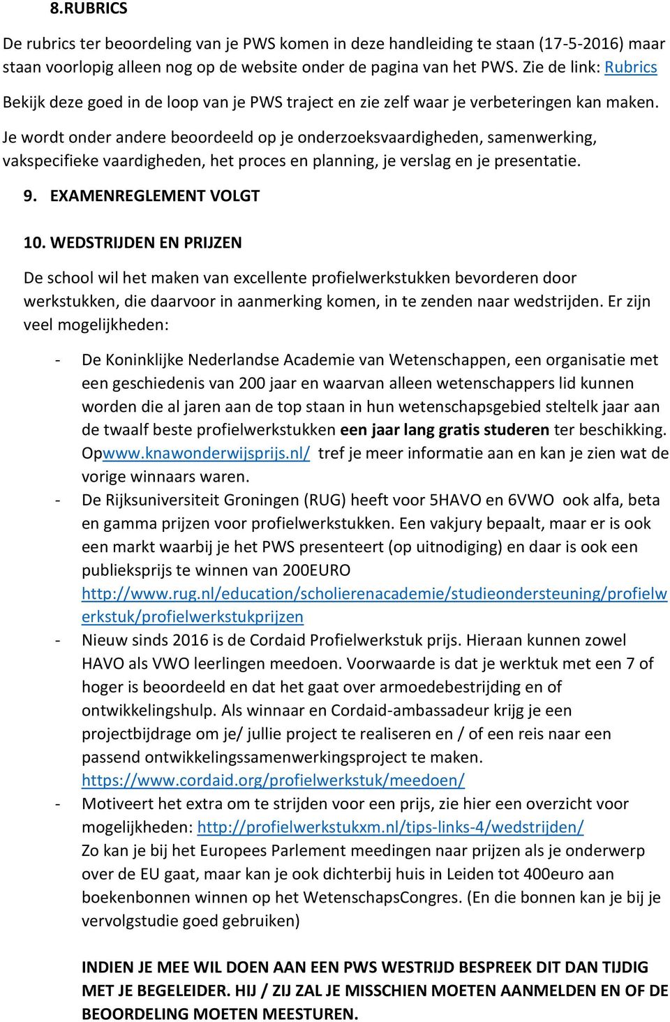 Je wordt onder andere beoordeeld op je onderzoeksvaardigheden, samenwerking, vakspecifieke vaardigheden, het proces en planning, je verslag en je presentatie. 9. EXAMENREGLEMENT VOLGT 10.