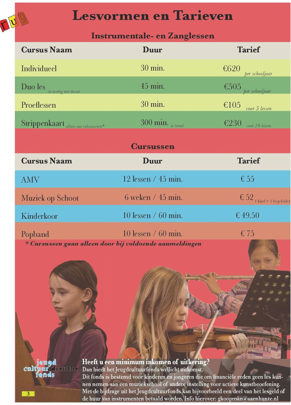 in totaal Cursussen Duur 12 lessen / 45 min. 6 weken / 45 min. 10 lessen / 60 min. 230 voor 10 lessen Tarief 55 52 1 kind + 1 begeleider 49.50 Popband 10 lessen / 60 min.