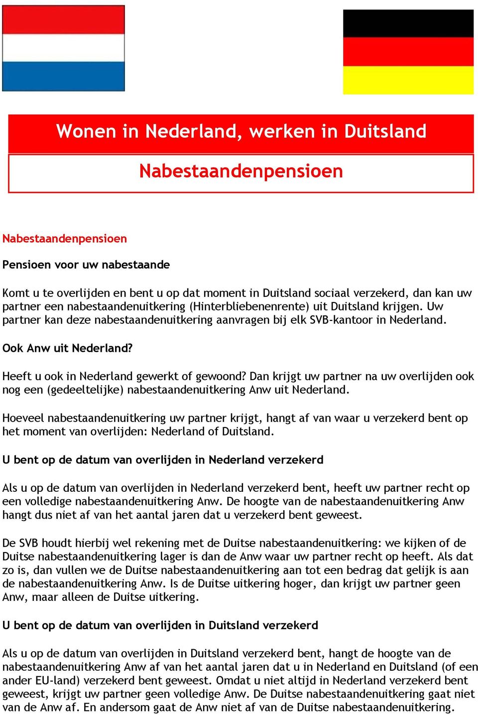 Heeft u ook in Nederland gewerkt of gewoond? Dan krijgt uw partner na uw overlijden ook nog een (gedeeltelijke) nabestaandenuitkering Anw uit Nederland.