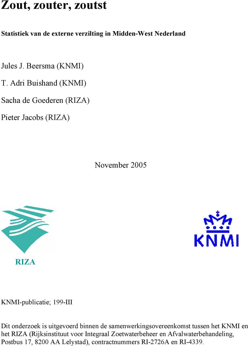 Dit onderzoek is uitgevoerd binnen de samenwerkingsovereenkomst tussen het KNMI en het RIZA (Rijksinstituut voor