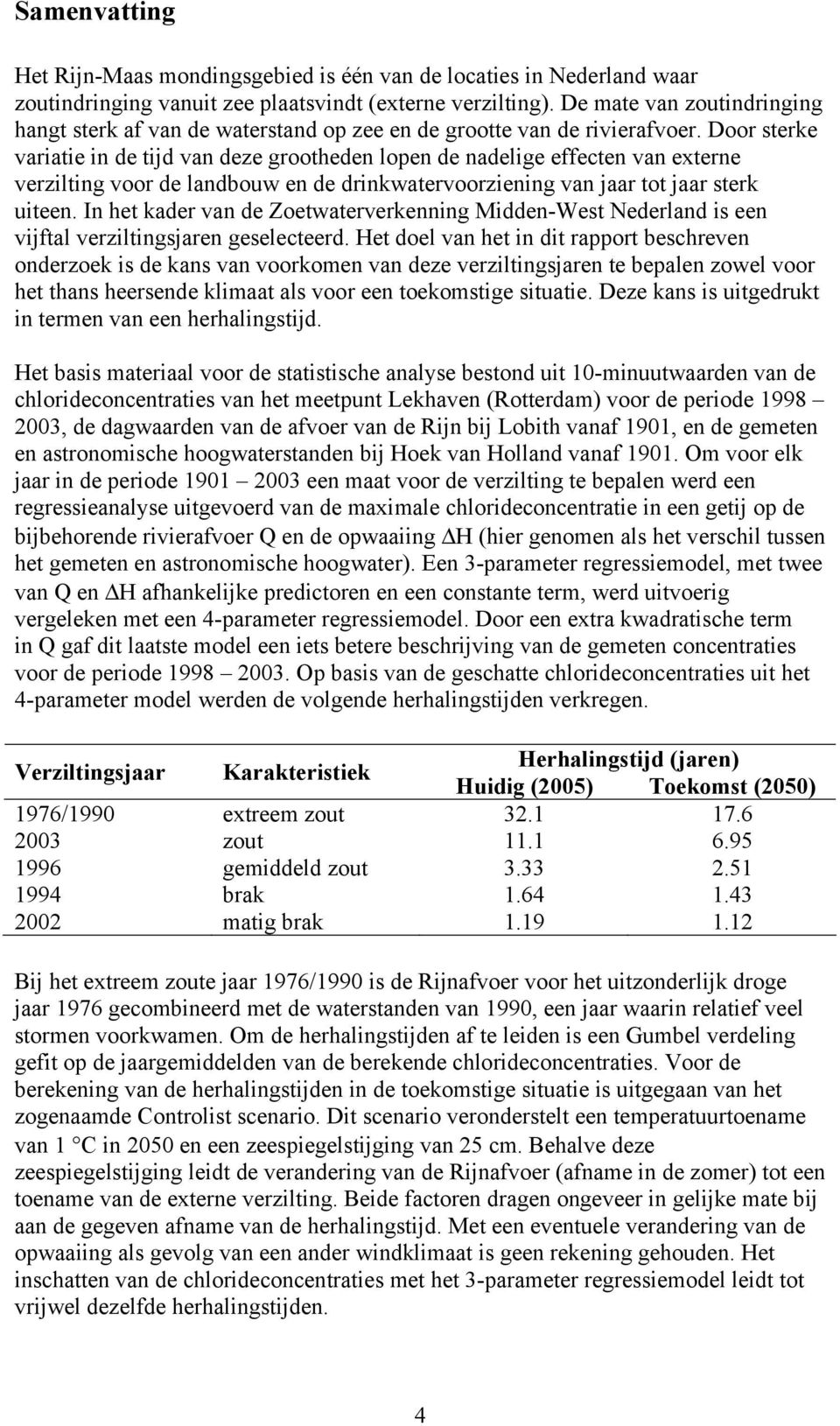 Door sterke variatie in de tijd van deze grootheden lopen de nadelige effecten van externe verzilting voor de landbouw en de drinkwatervoorziening van jaar tot jaar sterk uiteen.