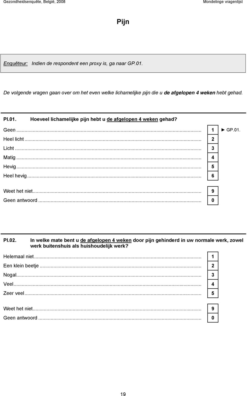 Hoeveel lichamelijke pijn hebt u de afgelopen 4 weken gehad? Geen... 1 GP.01. Heel licht... 2 Licht... 3 Matig... 4 Hevig.