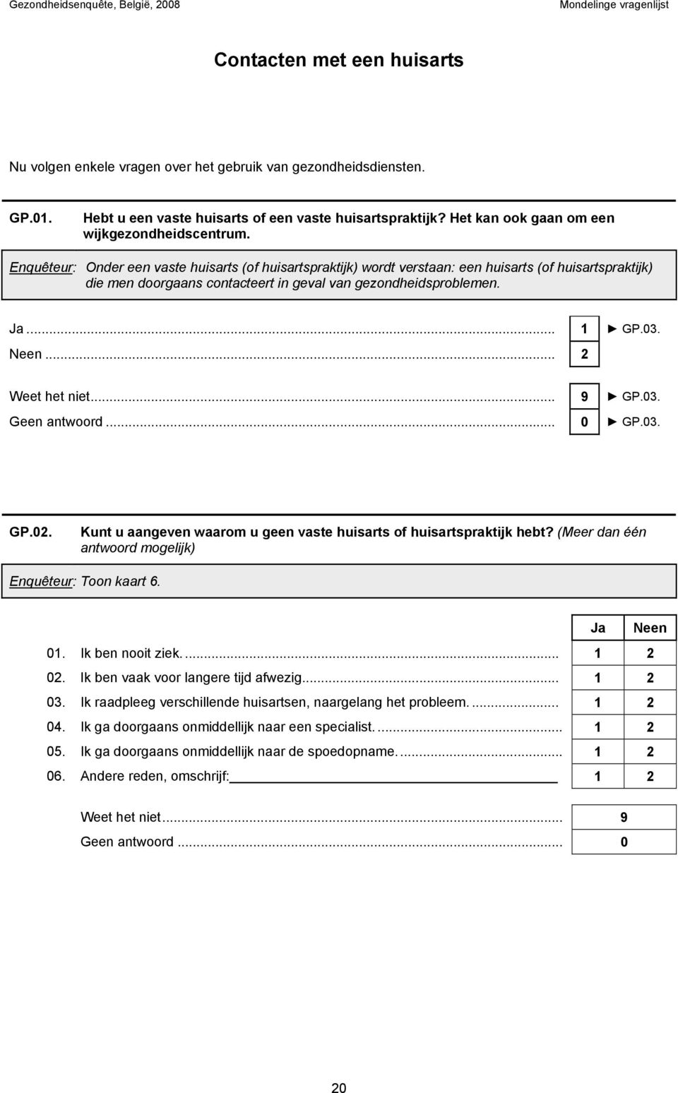 Enquêteur: Onder een vaste huisarts (of huisartspraktijk) wordt verstaan: een huisarts (of huisartspraktijk) die men doorgaans contacteert in geval van gezondheidsproblemen. Ja... 1 GP.03. Neen... 2 GP.