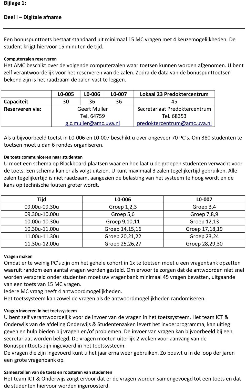 Zodra de data van de bonuspunttoetsen bekend zijn is het raadzaam de zalen vast te leggen. L0-005 L0-006 L0-007 Lokaal 23 Predoktercentrum Capaciteit 30 36 36 45 Reserveren via: Geert Muller Tel.