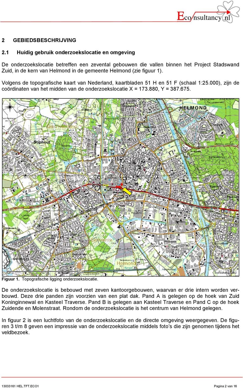 figuur 1). Volgens de topografische kaart van Nederland, kaartbladen 51 H en 51 F (schaal 1:25.000), zijn de coördinaten van het midden van de onderzoekslocatie X = 173.880, Y = 387.675. Figuur 1.