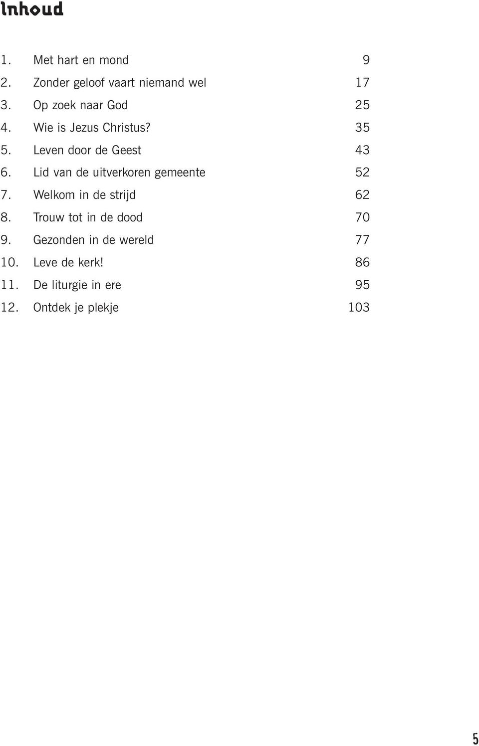 Lid van de uitverkoren gemeente 52 7. Welkom in de strijd 62 8.