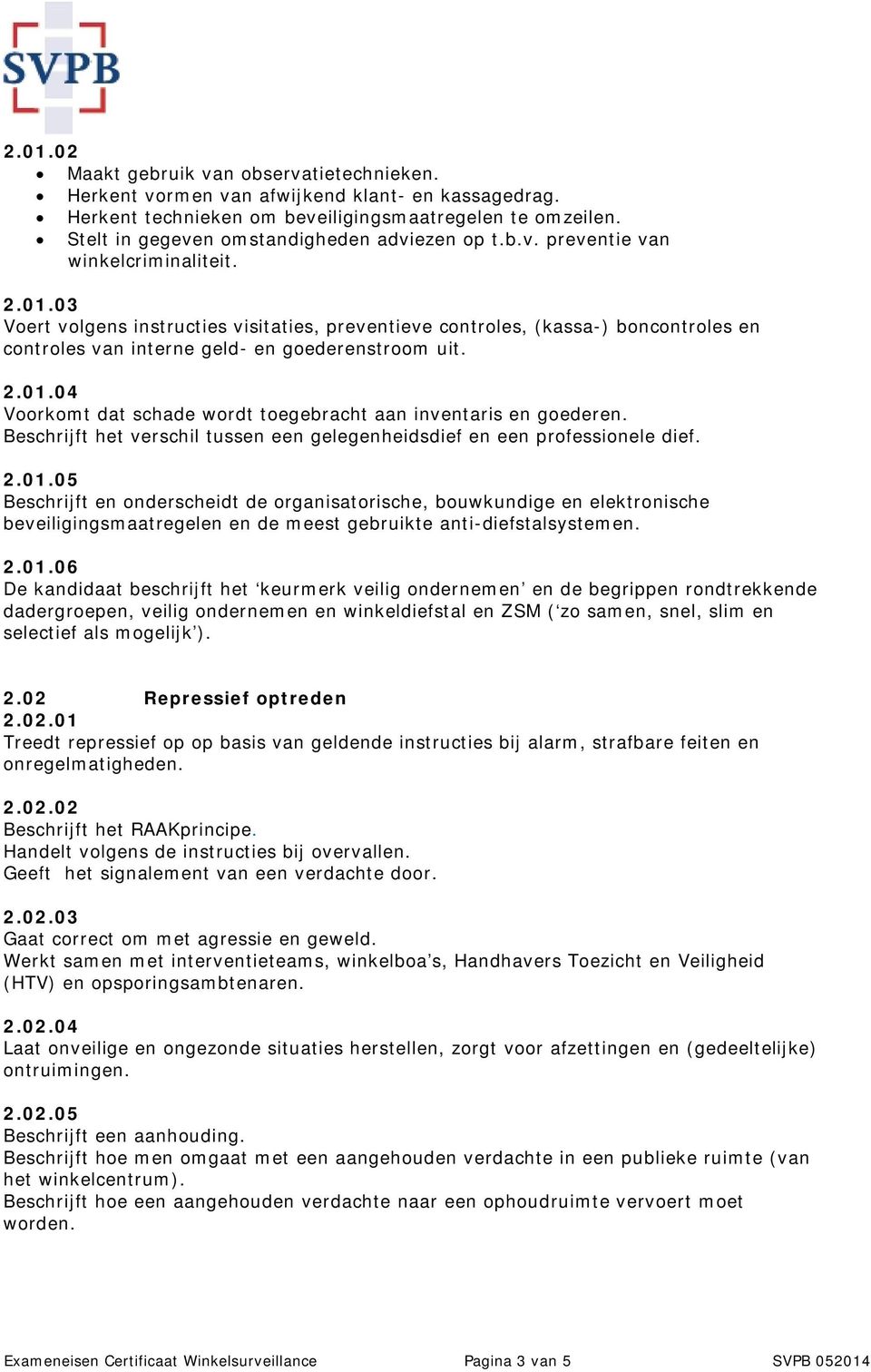 03 Voert volgens instructies visitaties, preventieve controles, (kassa-) boncontroles en controles van interne geld- en goederenstroom uit. 2.01.