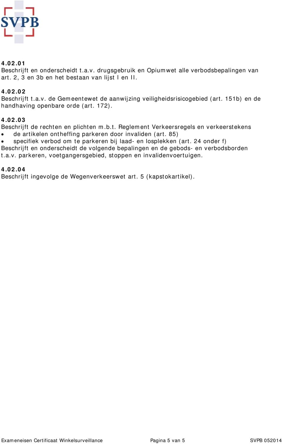 85) specifiek verbod om te parkeren bij laad- en losplekken (art. 24 onder f) Beschrijft en onderscheidt de volgende bepalingen en de gebods- en verbodsborden t.a.v. parkeren, voetgangersgebied, stoppen en invalidenvoertuigen.