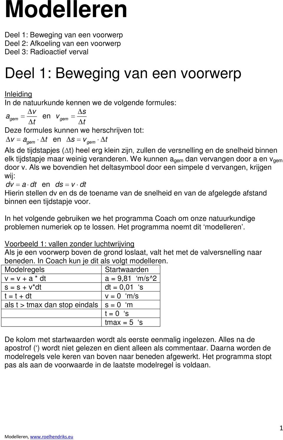 tijdstapje maar weinig veranderen. We kunnen a gem dan vervangen door a en v gem door v.