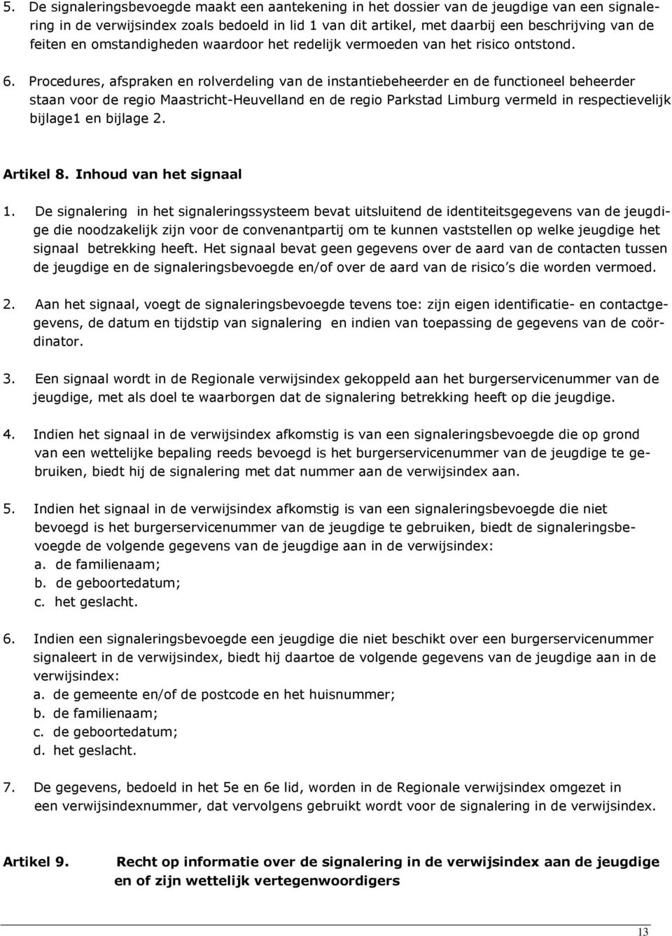 Procedures, afspraken en rolverdeling van de instantiebeheerder en de functioneel beheerder staan voor de regio Maastricht-Heuvelland en de regio Parkstad Limburg vermeld in respectievelijk bijlage1