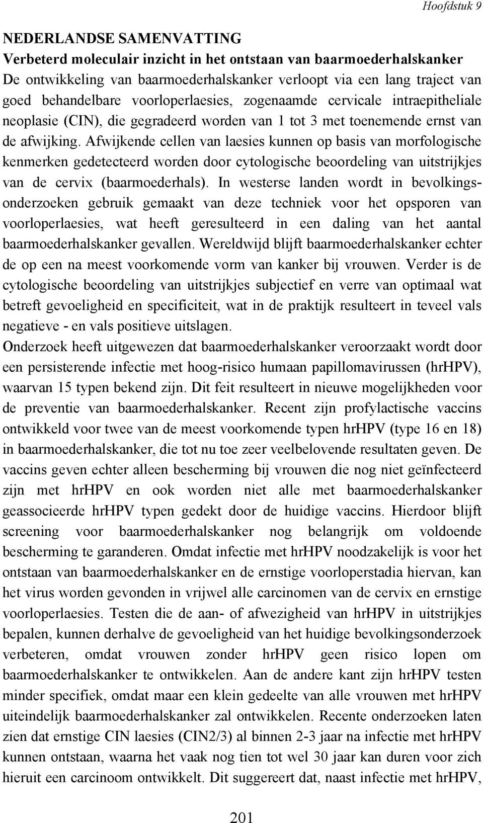 Afwijkende cellen van laesies kunnen op basis van morfologische kenmerken gedetecteerd worden door cytologische beoordeling van uitstrijkjes van de cervix (baarmoederhals).