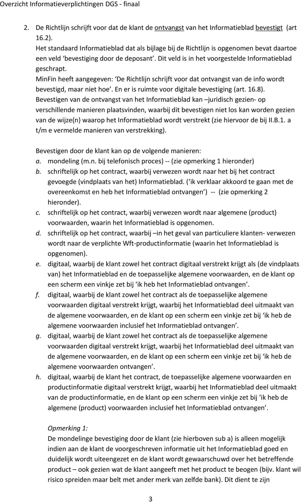 MinFin heeft aangegeven: De Richtlijn schrijft voor dat ontvangst van de info wordt bevestigd, maar niet hoe. En er is ruimte voor digitale bevestiging (art. 16.8).