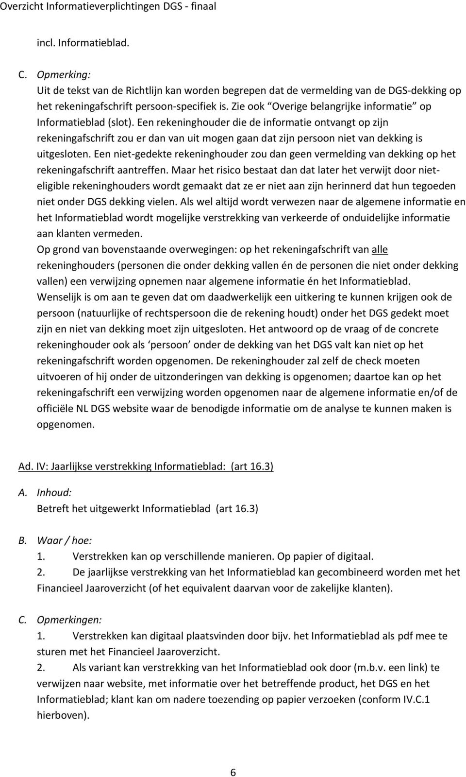 Een rekeninghouder die de informatie ontvangt op zijn rekeningafschrift zou er dan van uit mogen gaan dat zijn persoon niet van dekking is uitgesloten.