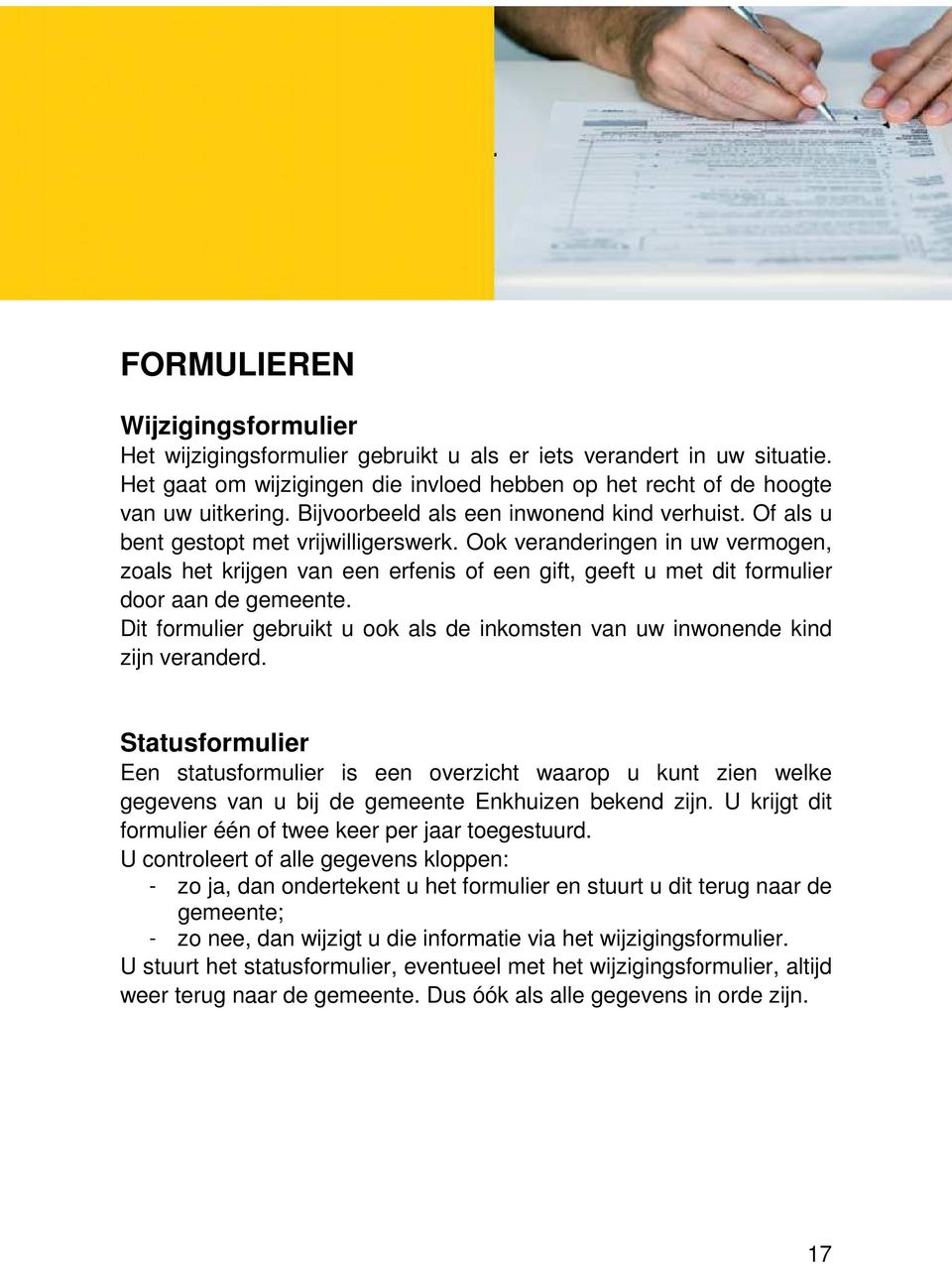 Ook veranderingen in uw vermogen, zoals het krijgen van een erfenis of een gift, geeft u met dit formulier door aan de gemeente.