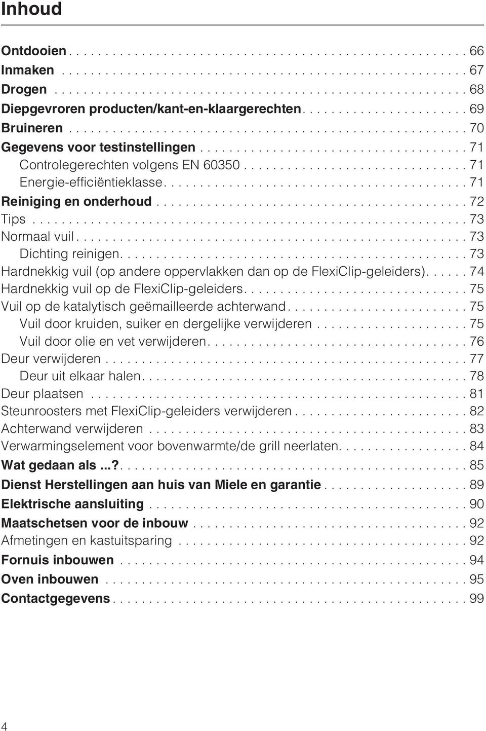 ...74 Hardnekkig vuil op de FlexiClip-geleiders....75 Vuil op de katalytisch geëmailleerde achterwand....75 Vuil door kruiden, suiker en dergelijke verwijderen... 75 Vuil door olie en vet verwijderen.