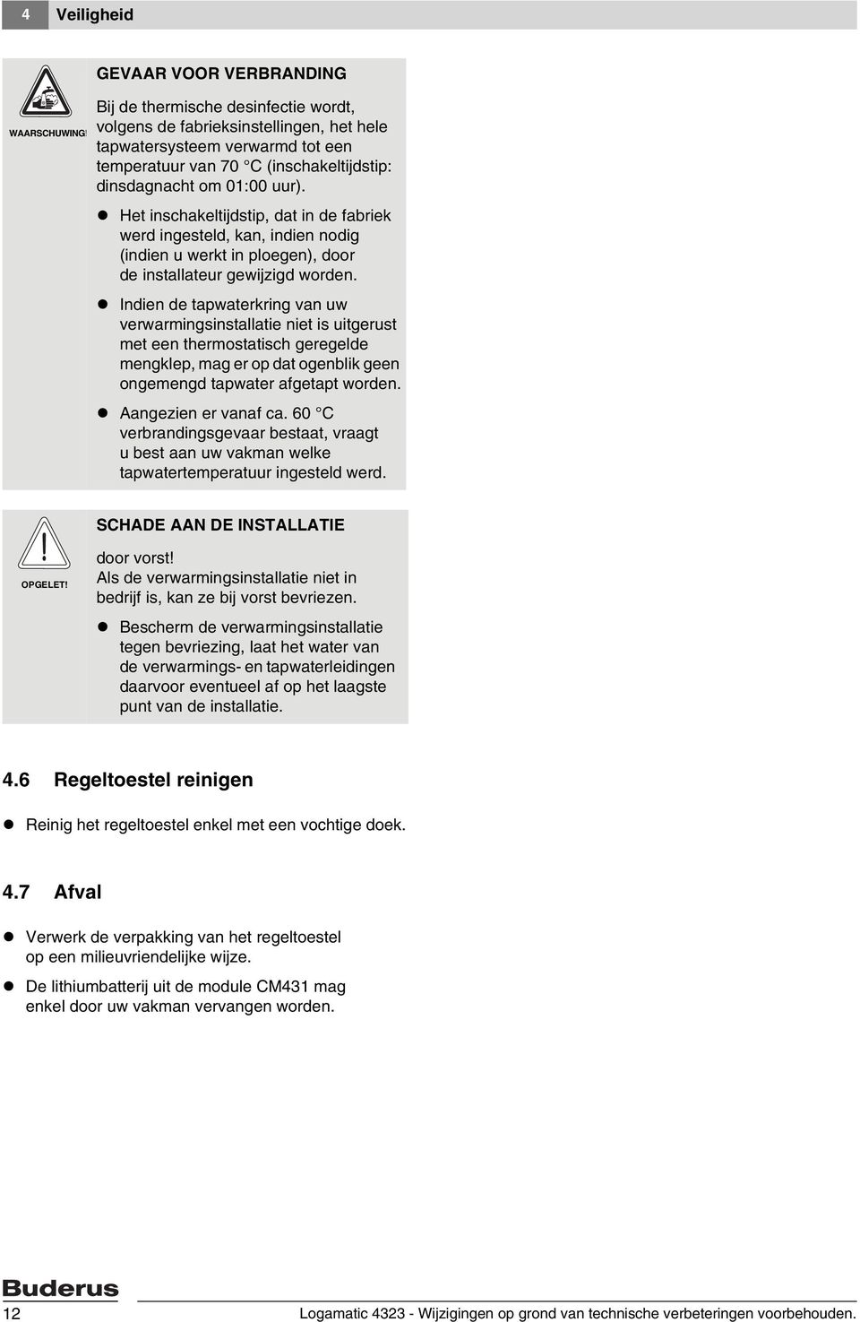 uur). Het inschakeltijdstip, dat in de fabriek werd ingesteld, kan, indien nodig (indien u werkt in ploegen), door de installateur gewijzigd worden.