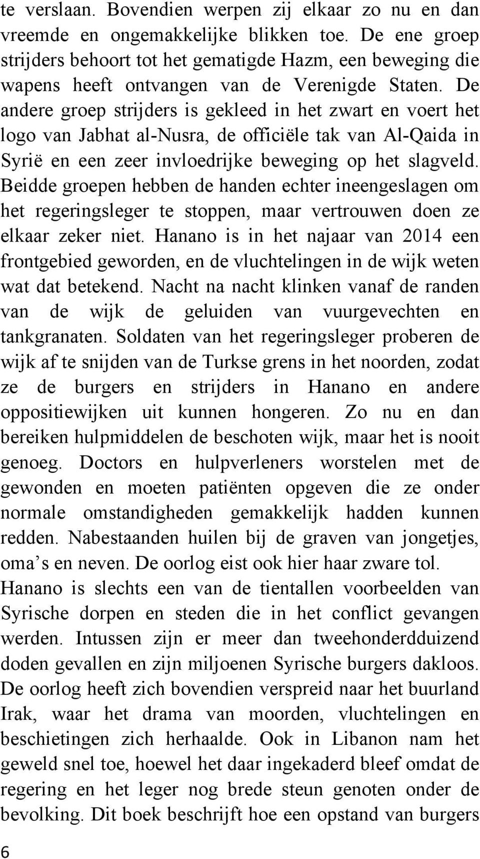 De andere groep strijders is gekleed in het zwart en voert het logo van Jabhat al-nusra, de officiële tak van Al-Qaida in Syrië en een zeer invloedrijke beweging op het slagveld.